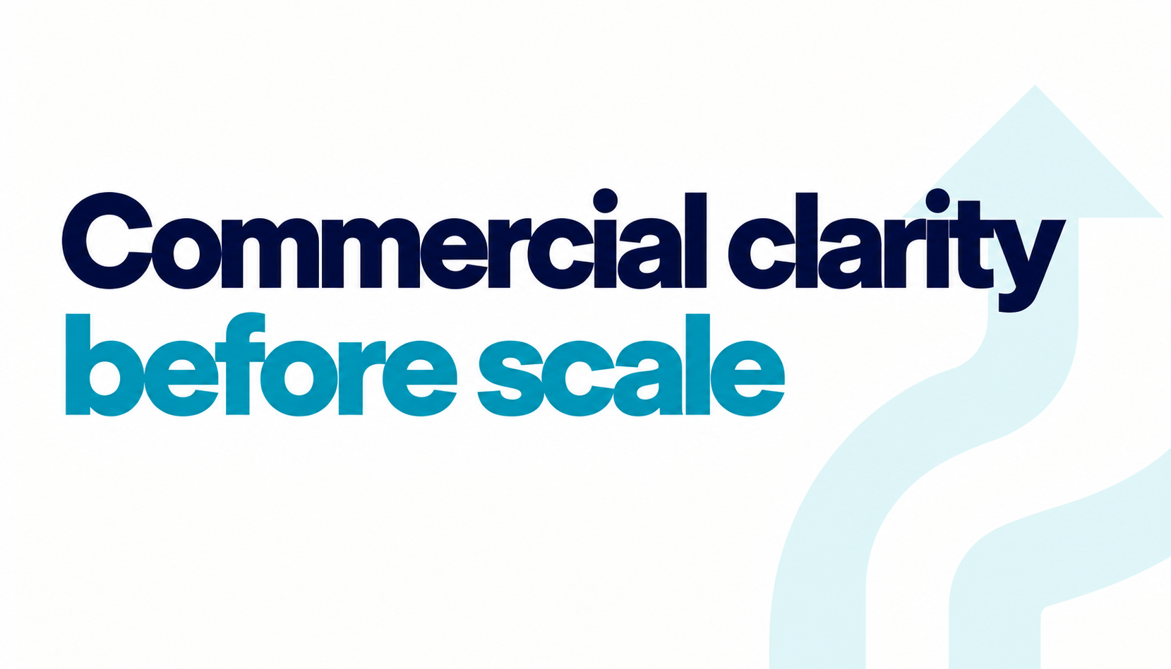 Commercial clarity before scale Commercial clarity before scale